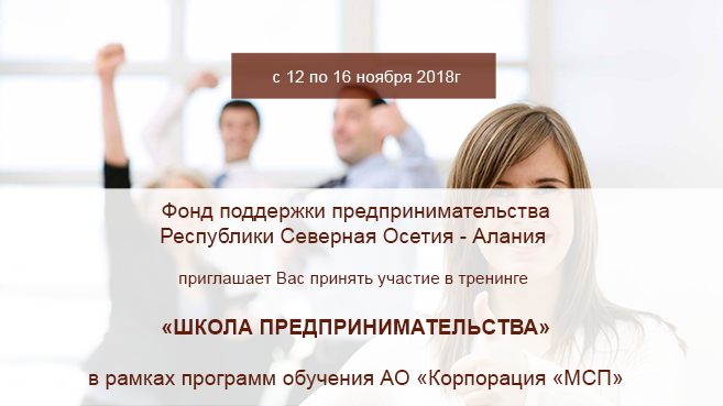 Фонд поддержки предпринимательства Республики Северная Осетия — Алания приглашает Вас принять участие в тренинге «Школа предпринимательства» в рамках программ обучения АО «Корпорация «МСП»